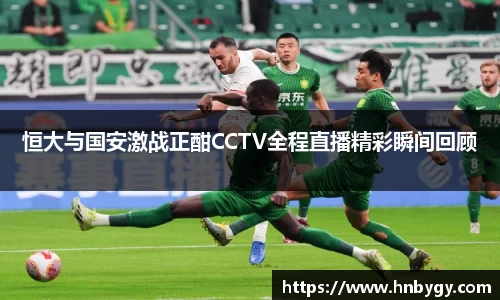 恒大与国安激战正酣CCTV全程直播精彩瞬间回顾